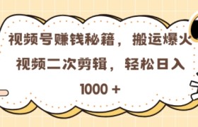 视频号 0门槛，搬运爆火视频进行二次剪辑，轻松实现日入几张