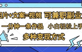 图片+文案=视频，精准暴力引流，可兼职副业，一分钟一条作品，小白轻松上手，多种变现方式