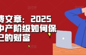 某付费文章：2025年，中产阶级如何保卫自己的财富