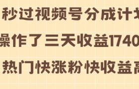 视频号分成计划操作了三天收益1740元 这类视频很好做，热门快涨粉快收益高