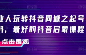 美业人玩转抖音同城之起号百科，最好的抖音启蒙课程