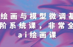ai绘画与模型微调基础进阶系统课，非常全面ai绘画课(68节)
