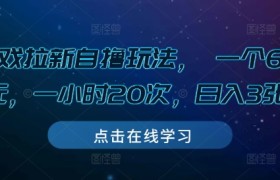 游戏拉新自撸玩法， 一个6-8元，一小时20次，日入3张
