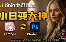 AI绘画全新课程，AI小白变大神COMFYUI+PS全新工作流课程，学会能创作无限可能