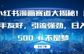 小红书漫画赛道大揭秘!新手友好，引流强劲，日入多张