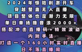 2024年惊险刺激开车穿越整蛊无人直播，单日单场撸音浪2000+，打造一个160小时实时直播日不落直播间