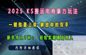 2025快手搬运电商暴力玩法， 一键批量上架，解放你的双手，新手月入1w +轻松实现睡后收入
