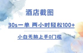 酒店截图 30s一单  2小时轻松100+ 小白无脑上手0门槛【仅揭秘】