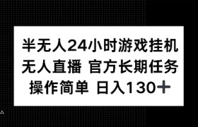 半无人24小时游戏挂JI，官方长期任务，操作简单 日入130+