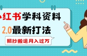 小红书学科资料2.0最新打法，照抄搬运月入过万，可长期操作