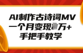 AI制作古诗词MV，一个月变现1W+，手把手教学