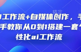 AI工作流+自媒体创作，手把手教你从0到1搭建一套个性化ai工作流
