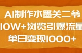 AI制作水墨关二爷，10W+浏览引爆流量，单日变现1k