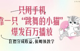 只用手机靠一只“跳舞的小猫”爆发百万播放，狂撸分成收益，保姆级教学