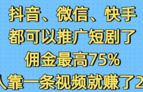 抖音微信快手都可以推广短剧了，佣金最高75%，有人靠一条视频就挣了2W