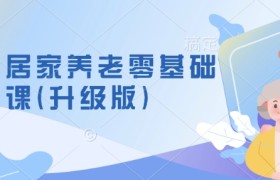 a社区居家养老零基础入门课(升级版)了解新手做养老的可行模式，掌握养老项目的筹备方法