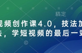 短视频创作课4.0，技法加心法，学短视频的最后一站