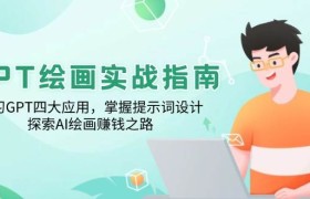 GPT绘画实战指南：学习GPT四大应用，掌握提示词设计，探索AI绘画赚钱之路