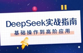 DeepSeek实战指南，注册配置、对话技巧、文件处理、基础操作到高阶应用