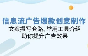 信息流广告爆款创意制作：文案撰写套路, 常用工具介绍, 助你提升广告效果