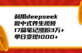 利用deepseek做中式养生视频，17篇笔记涨粉3万+，单日变现1k
