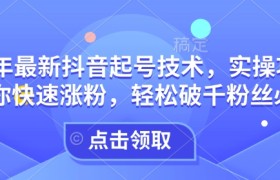 25年最新抖音起号技术，实操攻略带你快速涨粉，轻松破千粉丝必看