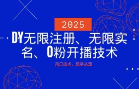 2025最新DY无限注册、无限实名、0分开播技术，风口技术预学从速