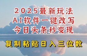 今日头条2025最新升级玩法，AI软件一键写文，轻松日入三位数纯利，小白也能轻松上手
