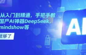 国产AI从入门到精通，手把手教你玩转国产AI神器DeepSeek，Kimi，mindshow等