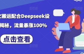 小说推文搬运配合Deepseek设定玩法揭秘，流量暴涨100%