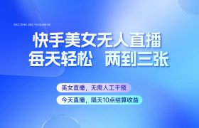 快手美女无人直播，每天最少一到两张，全程托管无需人工干涉