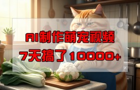 靠AI制作萌宠视频，7天搞了1万+，操作简单门槛低，有手机就行