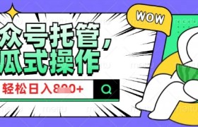 2025微信公众号托管计划，小白宝妈轻松日入8张【揭秘】