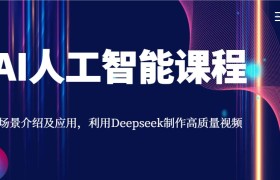AI人工智能课程，场景介绍及应用，利用Deepseek制作高质量视频