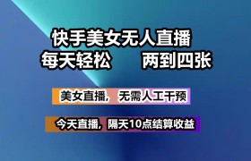 快手美女无人直播, 每天最少一到三张,全程托管无需人工干涉