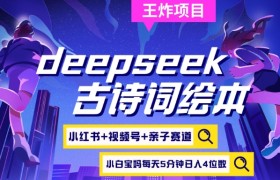 deepseek+小红书视频号+古诗词绘本，亲子赛道，高端宝妈粉，起号快每天五分钟，日入四位数