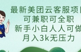 最新美团云客服项目，可兼职可全职，新手小白人人可做，月入3k无压力