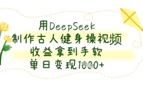 用DeepSeek制作古人健身操视频，收益拿到手软，单日变现数张