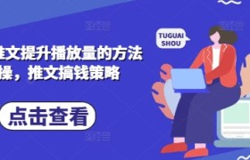 小说推文提升播放量的方法实操，推文搞钱策略