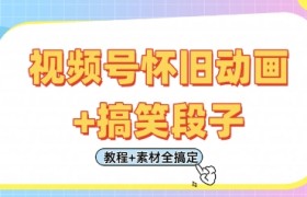 视频号怀旧动画+搞笑段子，轻松日入4张，只需会剪辑，教程+素材全搞定