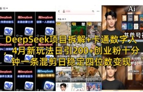 DeepSeek项目拆解+卡通数字人，4月新玩法日引200+创业粉十分钟一条混剪日稳定四位数变现