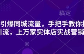 2025引爆同城流量，手把手教你抖音同城引流，上万家实体店实战营销经验