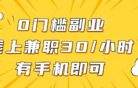 0门槛兼职副业，线上兼职30一小时，有部手机即可【揭秘】