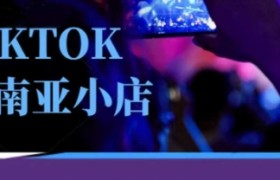 Tiktok东南亚跨境小店运营班，一门专业的TK小店运营培训课