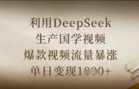 利用DeepSeek生产国学视频，爆款视频流量暴涨，单日变现数张