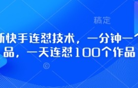 最新快手连怼技术，一分钟一个作品，一天连怼100个作品