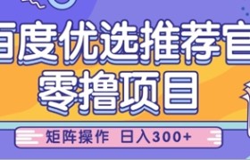 零撸小项目，百度优选推荐官，简单好操作，小白也可轻松上手，矩阵操作，日入3张