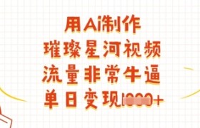 用Ai制作璀璨星河视频，流量非常牛逼，单日变现多张