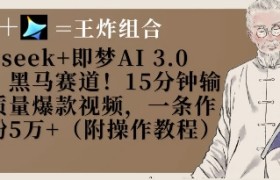 Deepseek+即梦AI3.0玩法，黑马赛道！15分钟输出高质量爆款视频，一条作品涨粉5W+