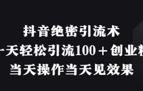抖音绝密引流术，一天轻松引流100+创业粉，当天操作当天见效果